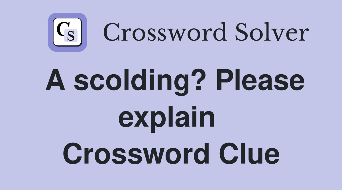 A scolding? Please explain  Crossword Clue