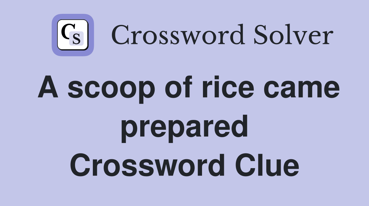 A scoop of rice came prepared Crossword Clue