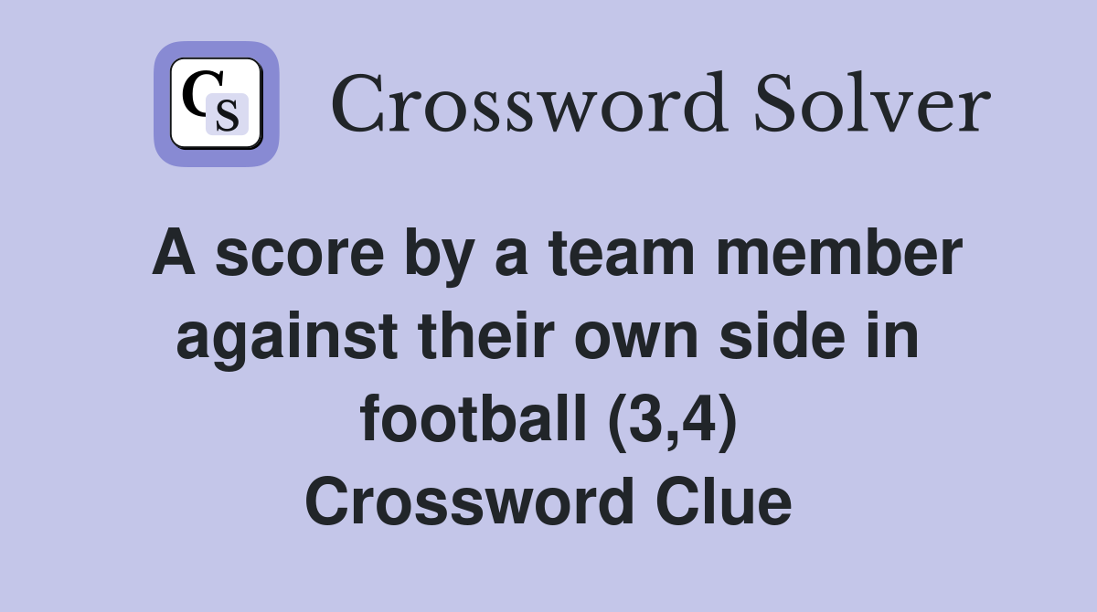 A score by a team member against their own side in football (3,4) Crossword Clue