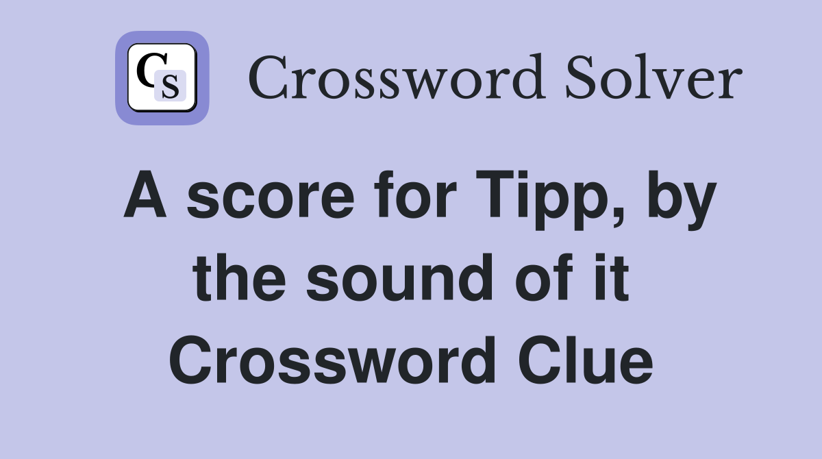A score for Tipp, by the sound of it Crossword Clue