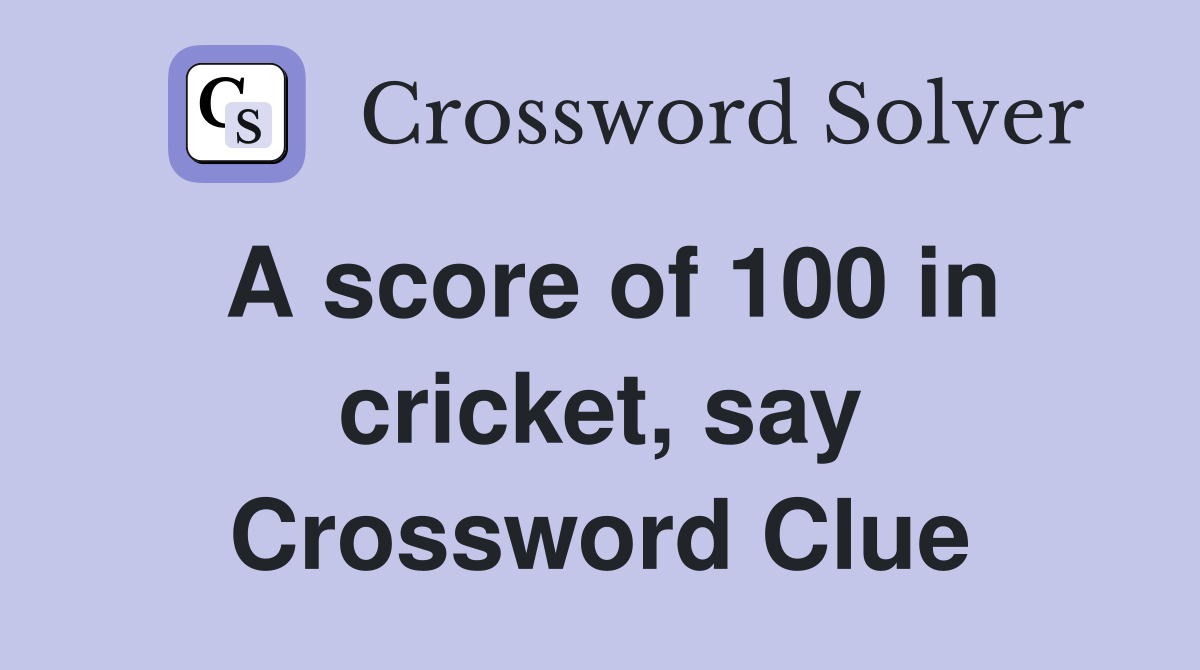 A score of 100 in cricket, say Crossword Clue