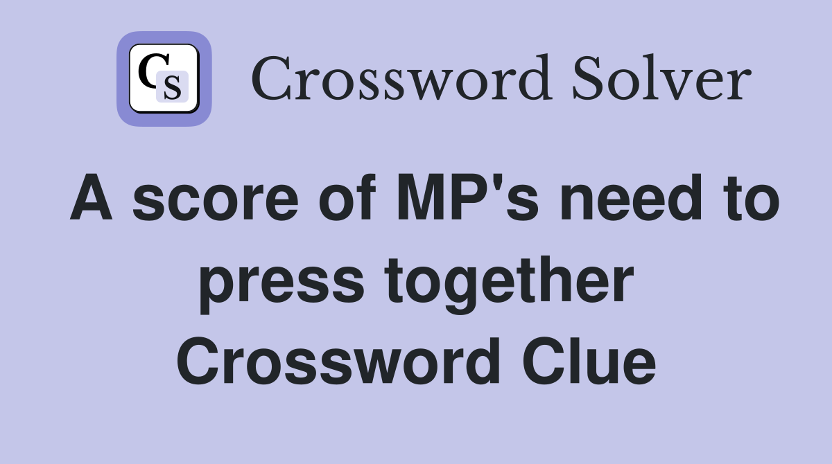 A score of MP's need to press together Crossword Clue