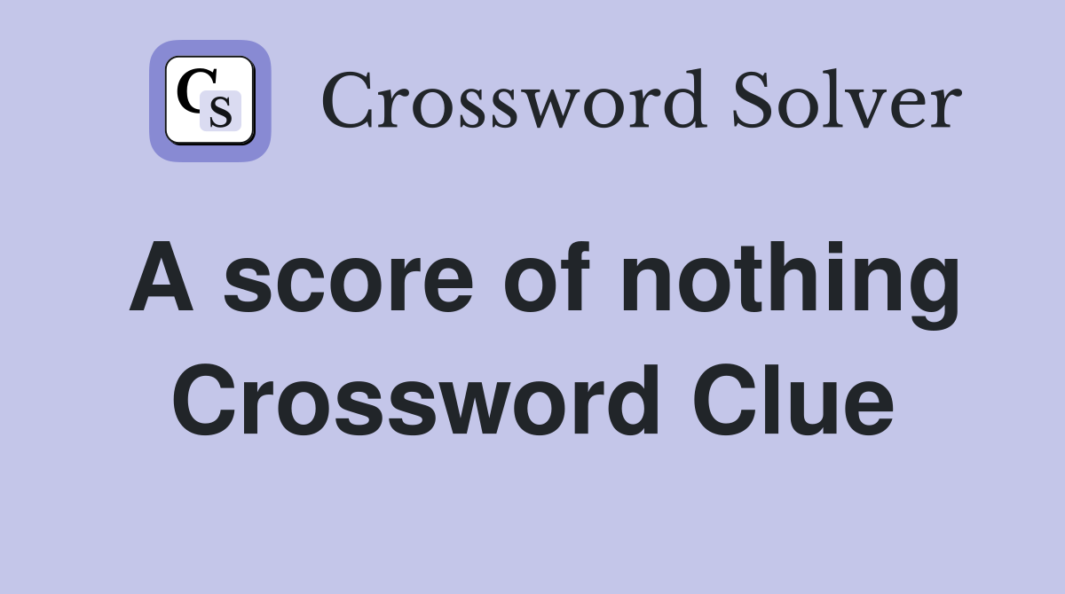 A score of nothing Crossword Clue