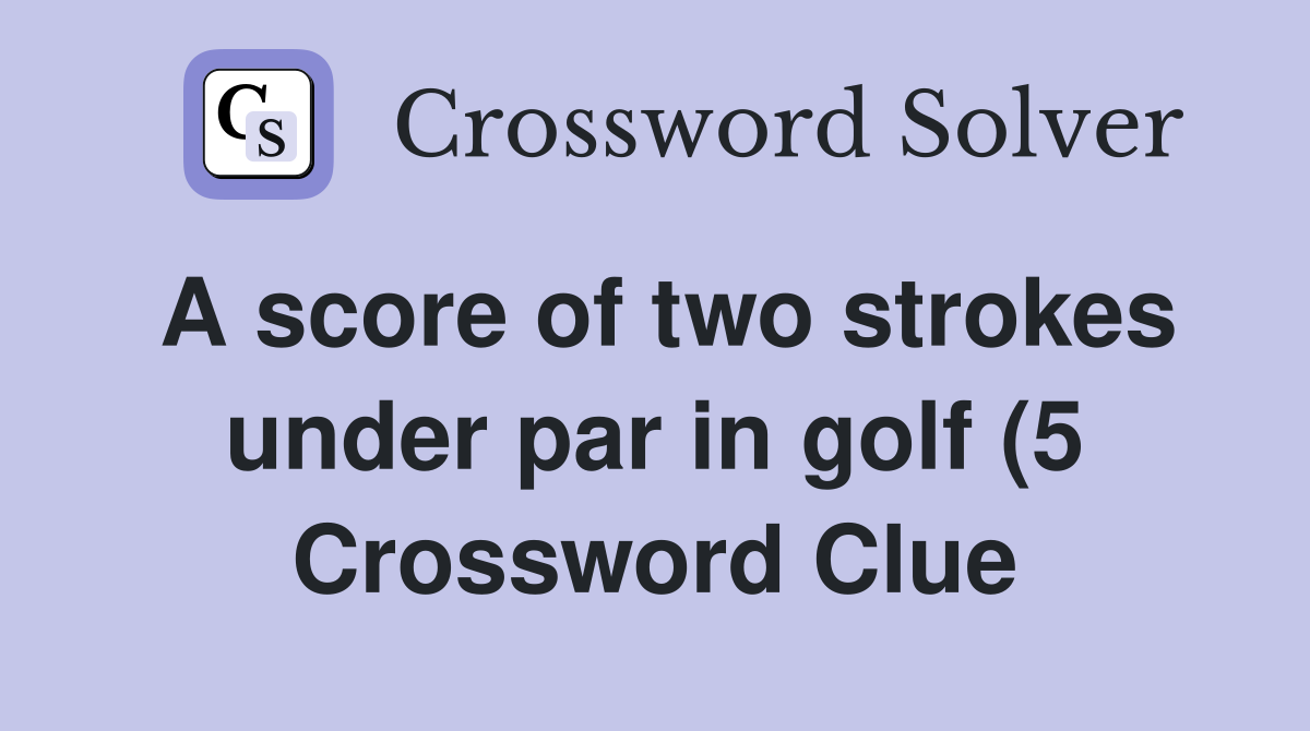 A score of two strokes under par in golf (5) Crossword Clue Answers A score of two strokes under par in golf (5) Crossword Clue Answers