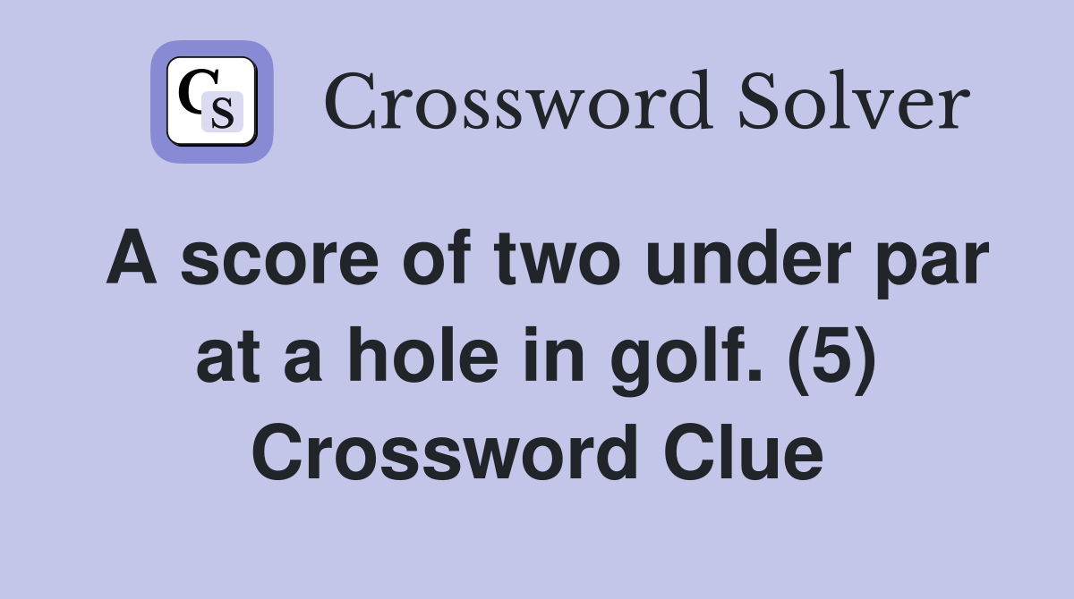 A score of two under par at a hole in golf. (5) Crossword Clue