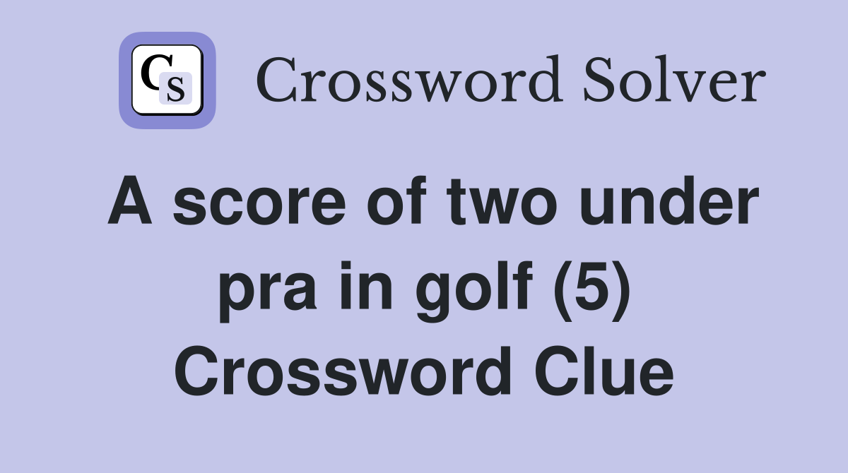 A score of two under pra in golf (5) Crossword Clue