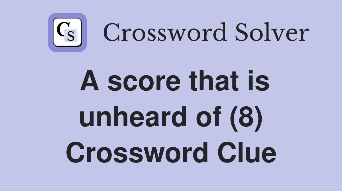 A score that is unheard of (8) Crossword Clue