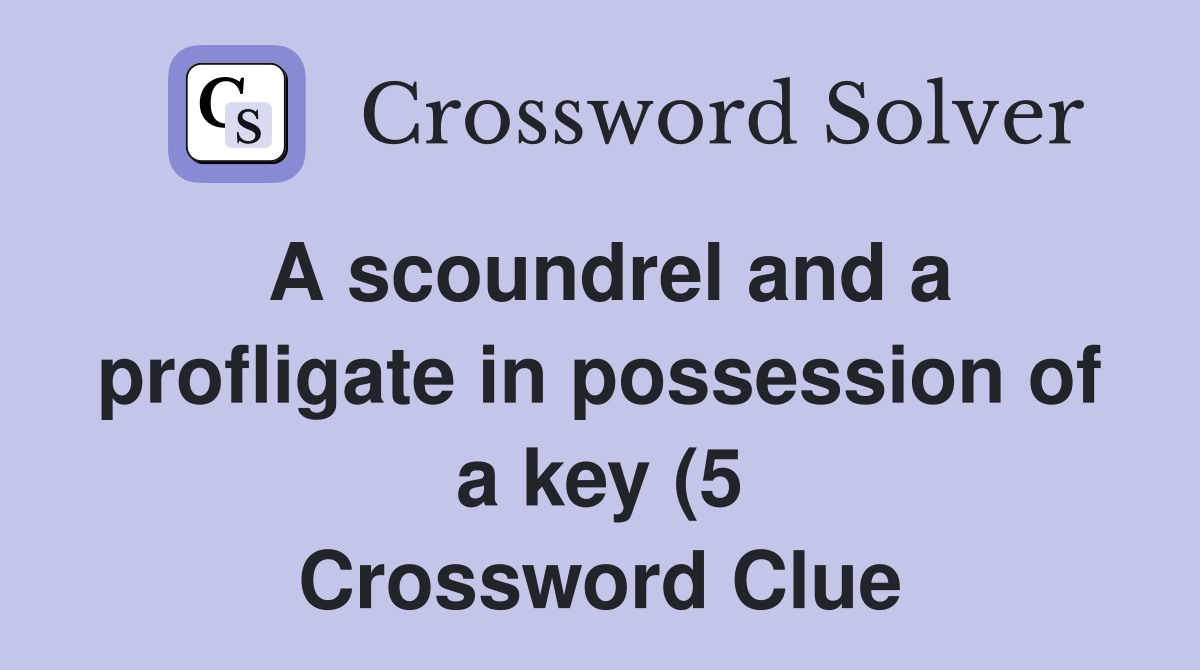 A scoundrel and a profligate in possession of a key (5) Crossword A scoundrel and a profligate in possession of a key (5) Crossword