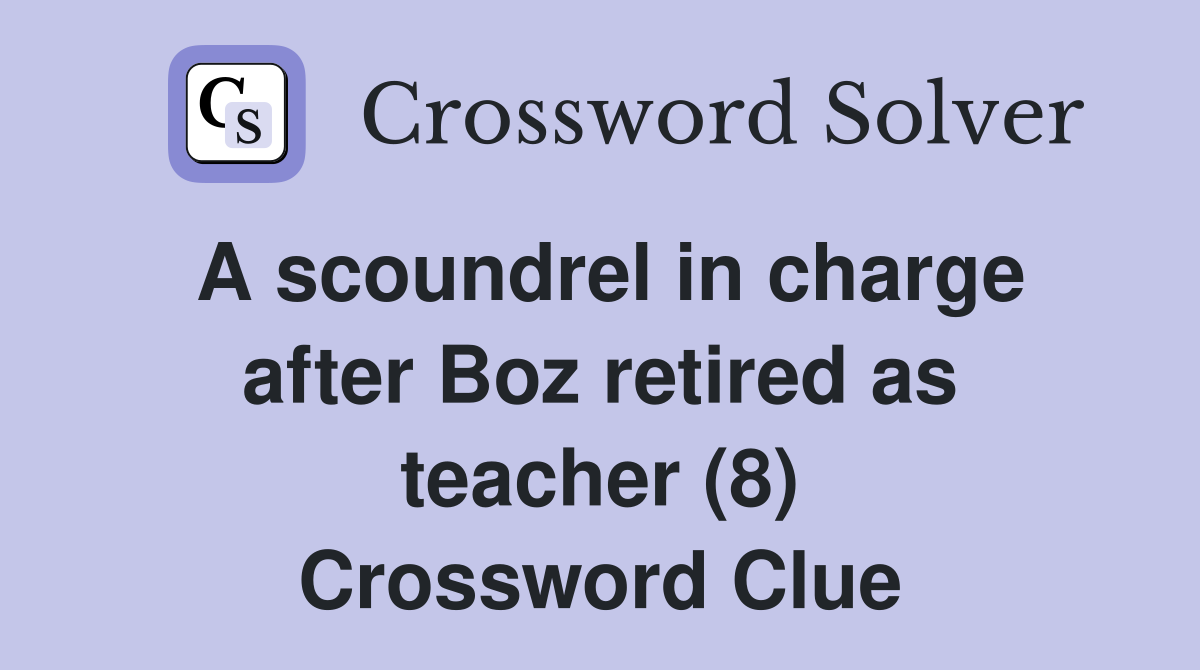 A scoundrel in charge after Boz retired as teacher (8) Crossword Clue