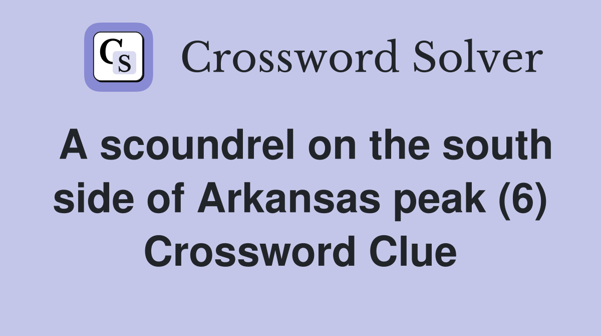 A scoundrel on the south side of Arkansas peak (6) Crossword Clue