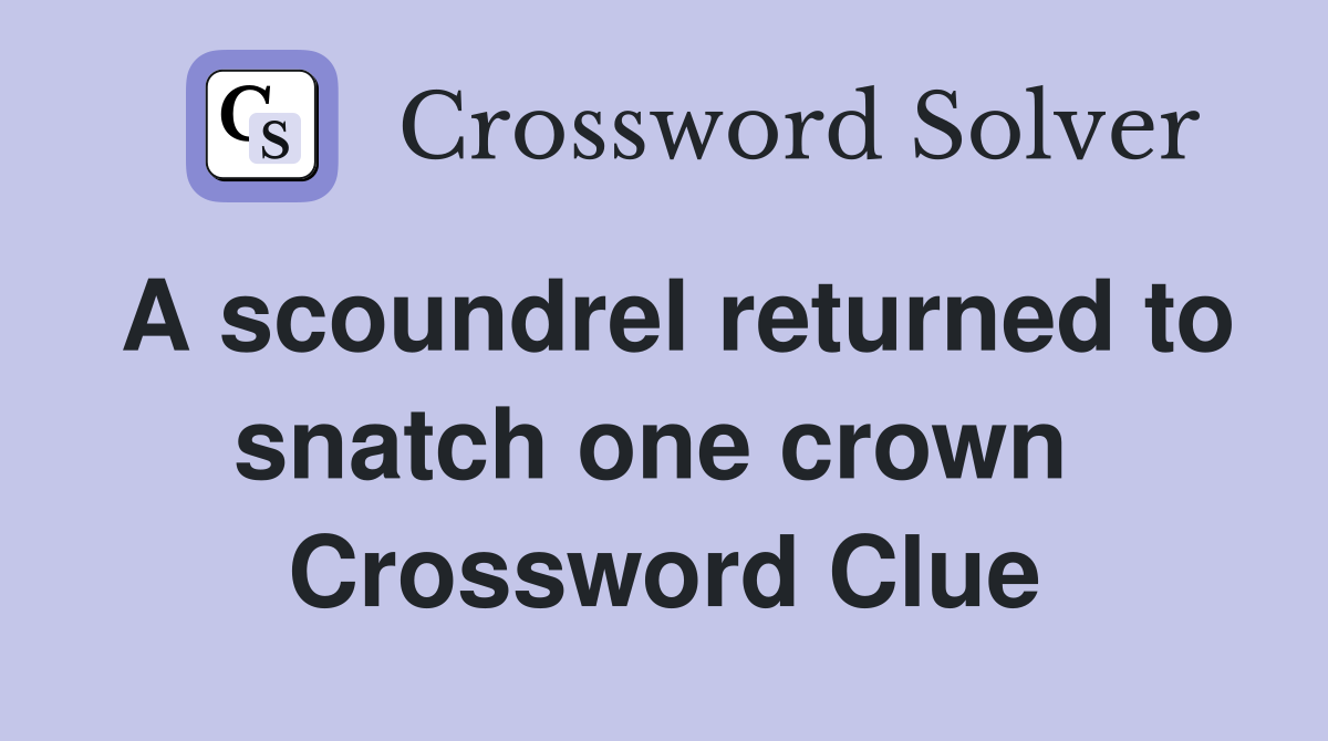 A scoundrel returned to snatch one crown  Crossword Clue