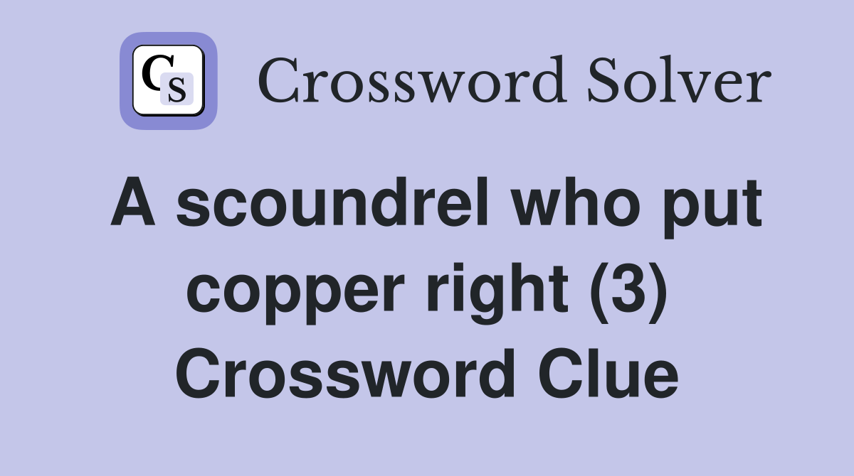 A scoundrel who put copper right (3) Crossword Clue