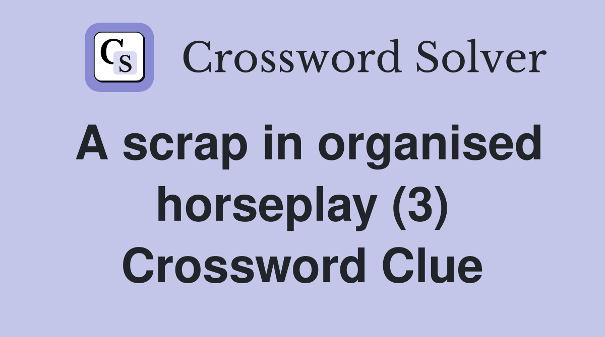 A scrap in organised horseplay (3) Crossword Clue
