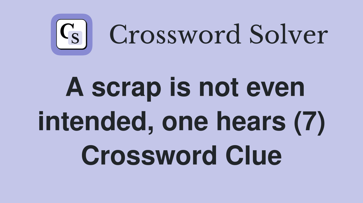 A scrap is not even intended, one hears (7) Crossword Clue