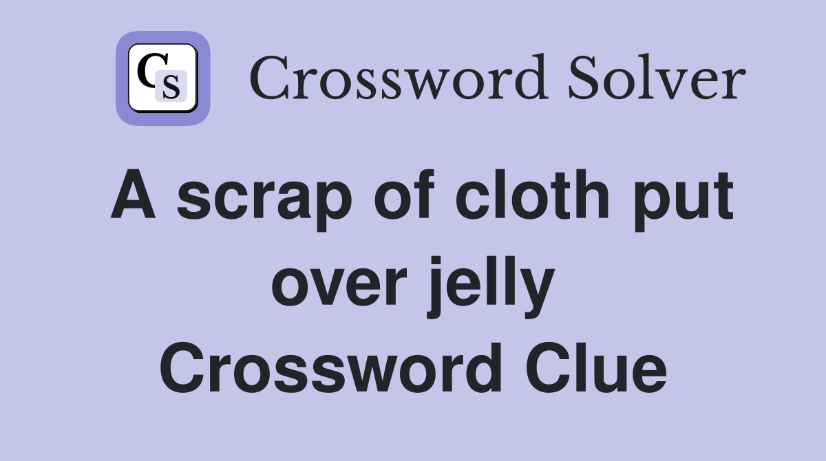 A scrap of cloth put over jelly Crossword Clue