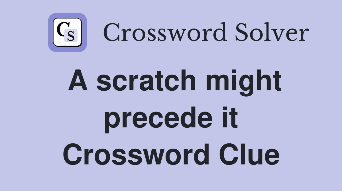 A scratch might precede it Crossword Clue
