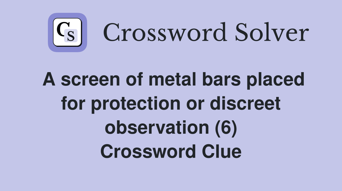 A screen of metal bars placed for protection or discreet observation (6) Crossword Clue