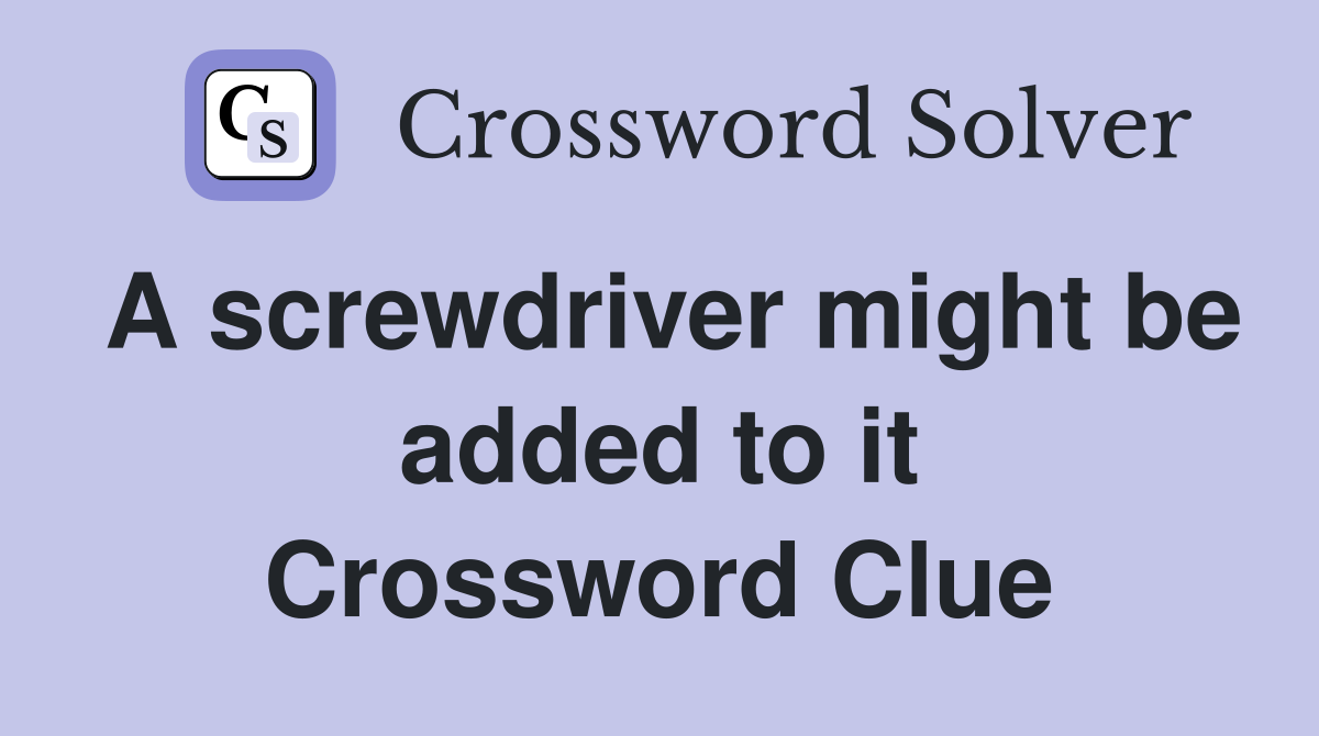 A screwdriver might be added to it Crossword Clue