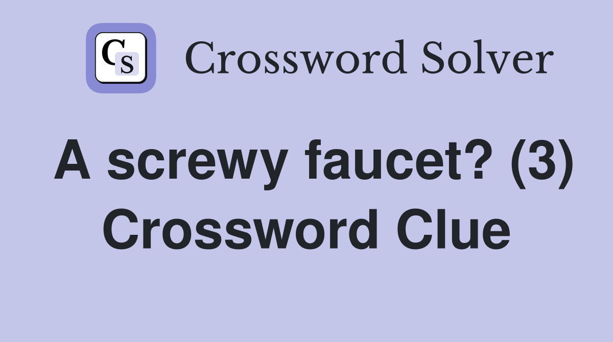 A screwy faucet? (3) Crossword Clue