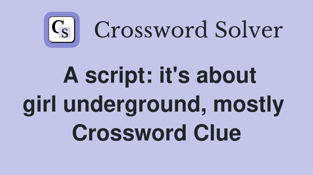 A script: it's about girl underground, mostly  Crossword Clue