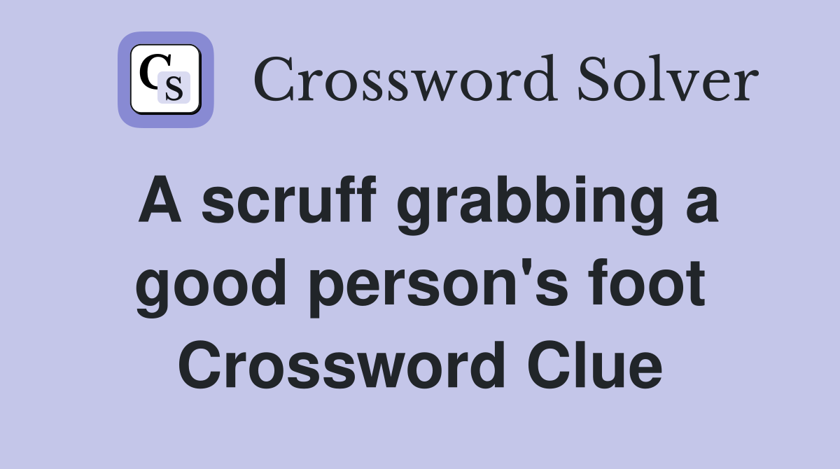 A scruff grabbing a good person's foot Crossword Clue