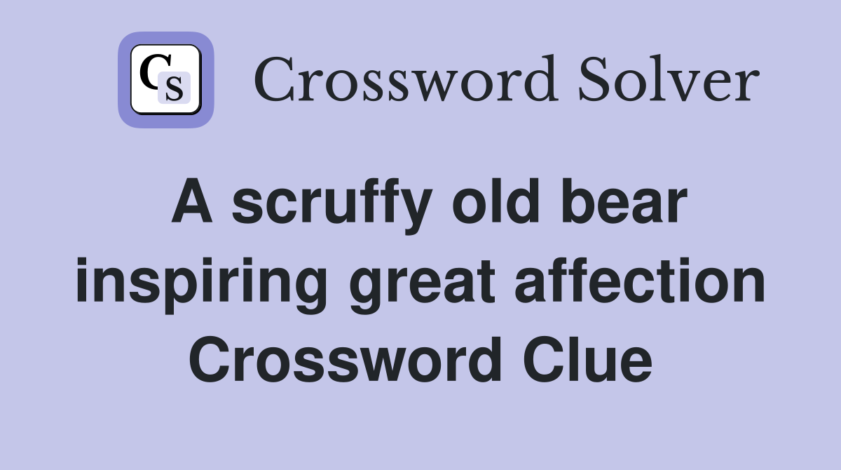 A scruffy old bear inspiring great affection Crossword Clue
