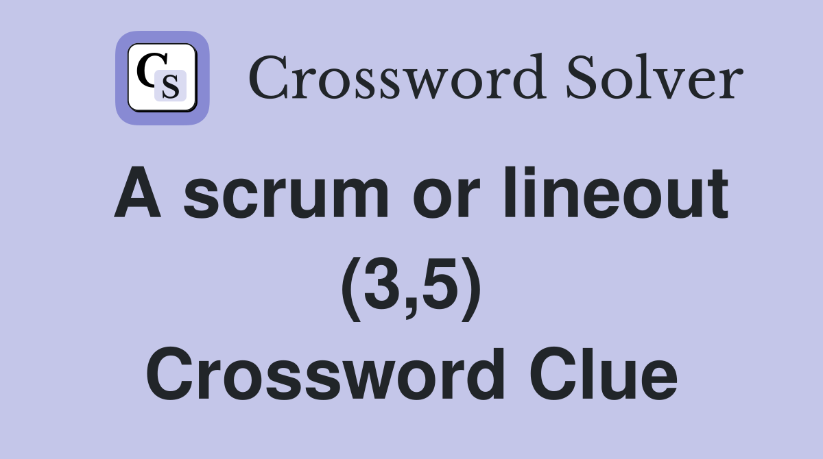 A scrum or lineout (3,5) Crossword Clue