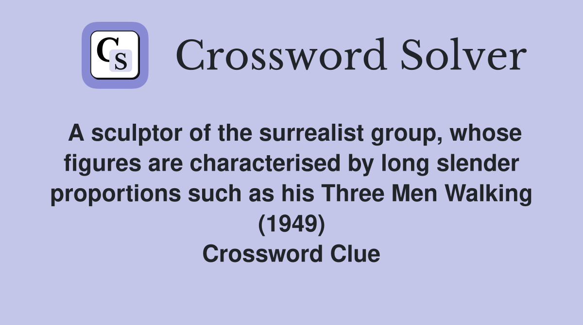 A sculptor of the surrealist group, whose figures are characterised by long slender proportions such as his Three Men Walking (1949) Crossword Clue