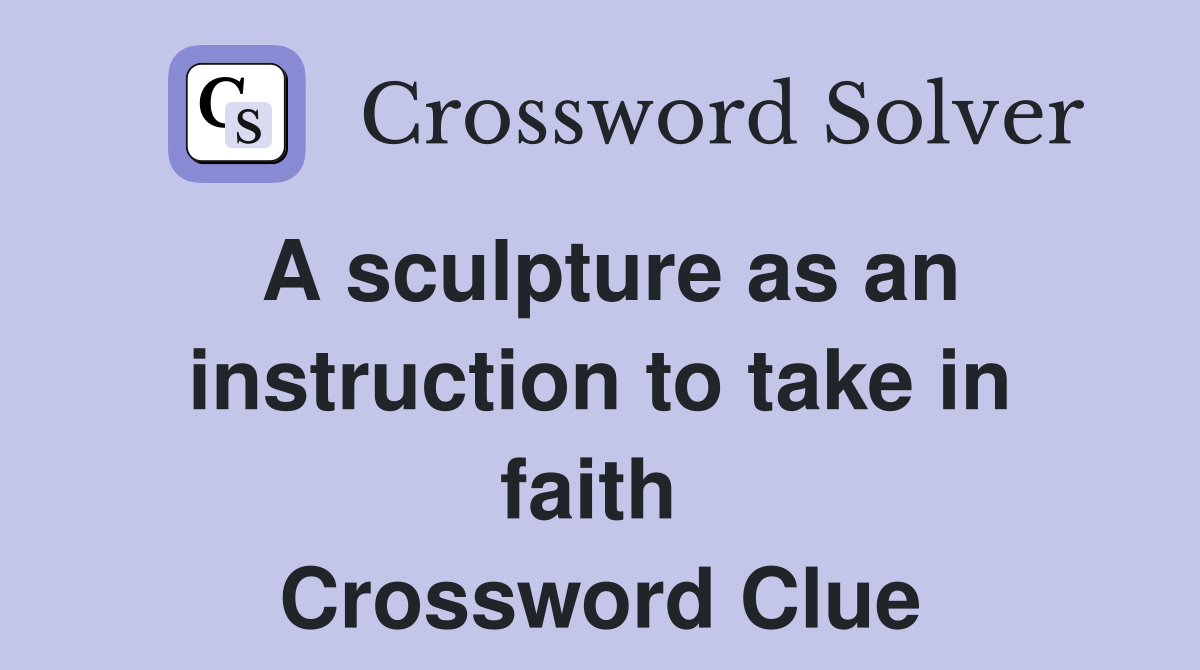 A sculpture as an instruction to take in faith  Crossword Clue