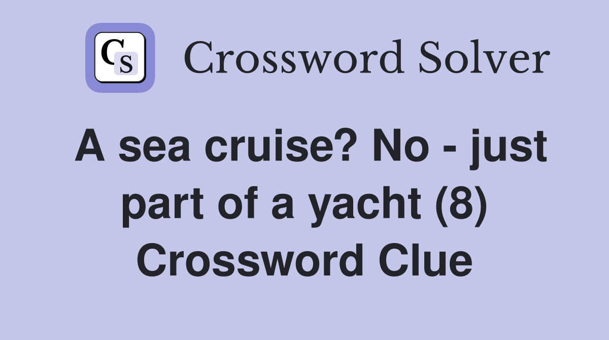 A sea cruise? No - just part of a yacht (8) Crossword Clue