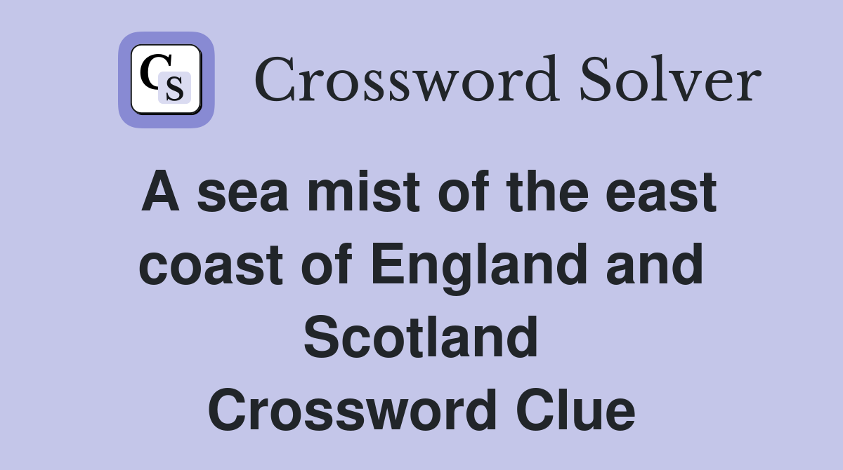 A sea mist of the east coast of England and Scotland Crossword Clue