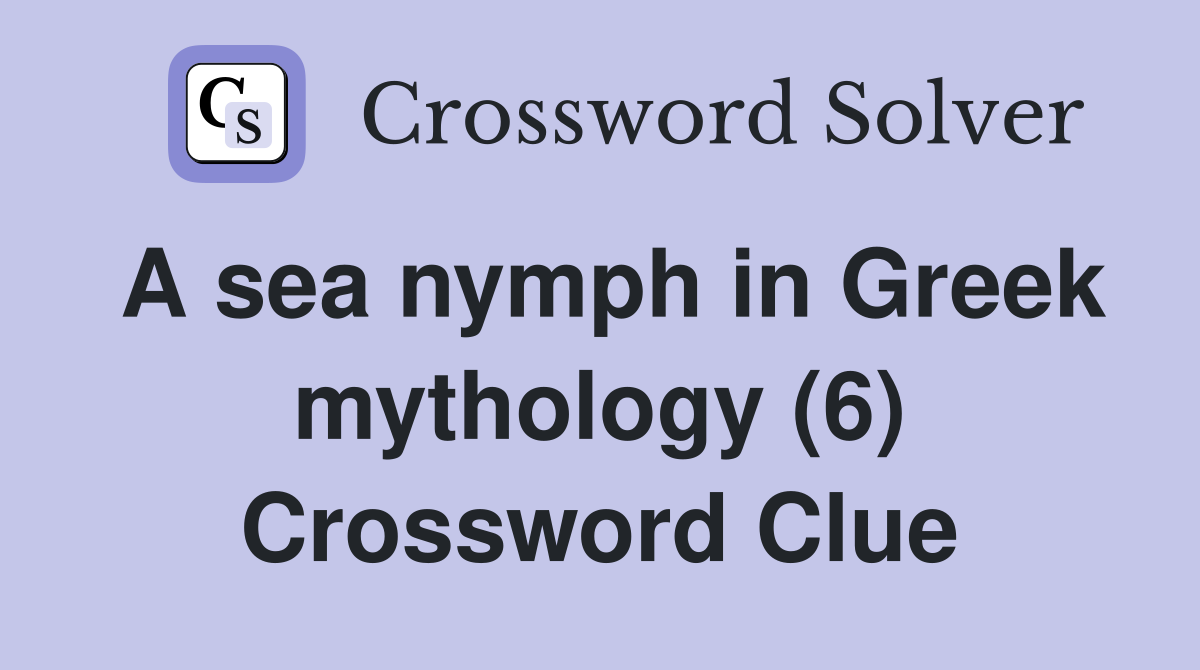 A sea nymph in Greek mythology (6) Crossword Clue