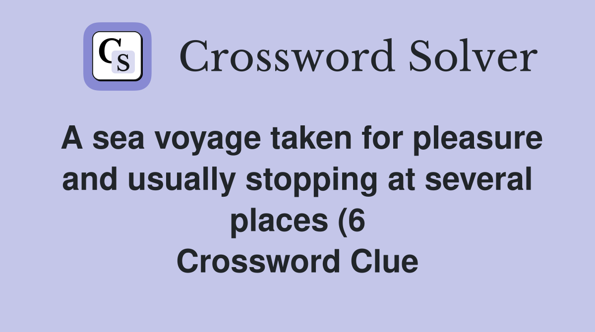 A sea voyage taken for pleasure and usually stopping at several places A sea voyage taken for pleasure and usually stopping at several places