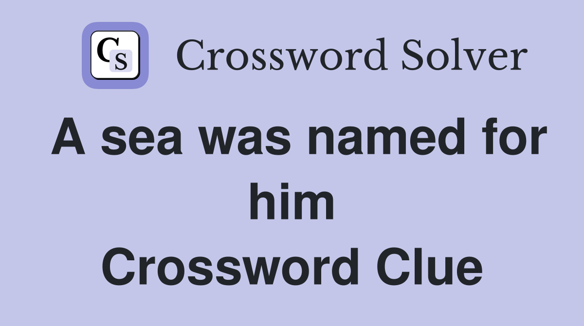 A sea was named for him Crossword Clue