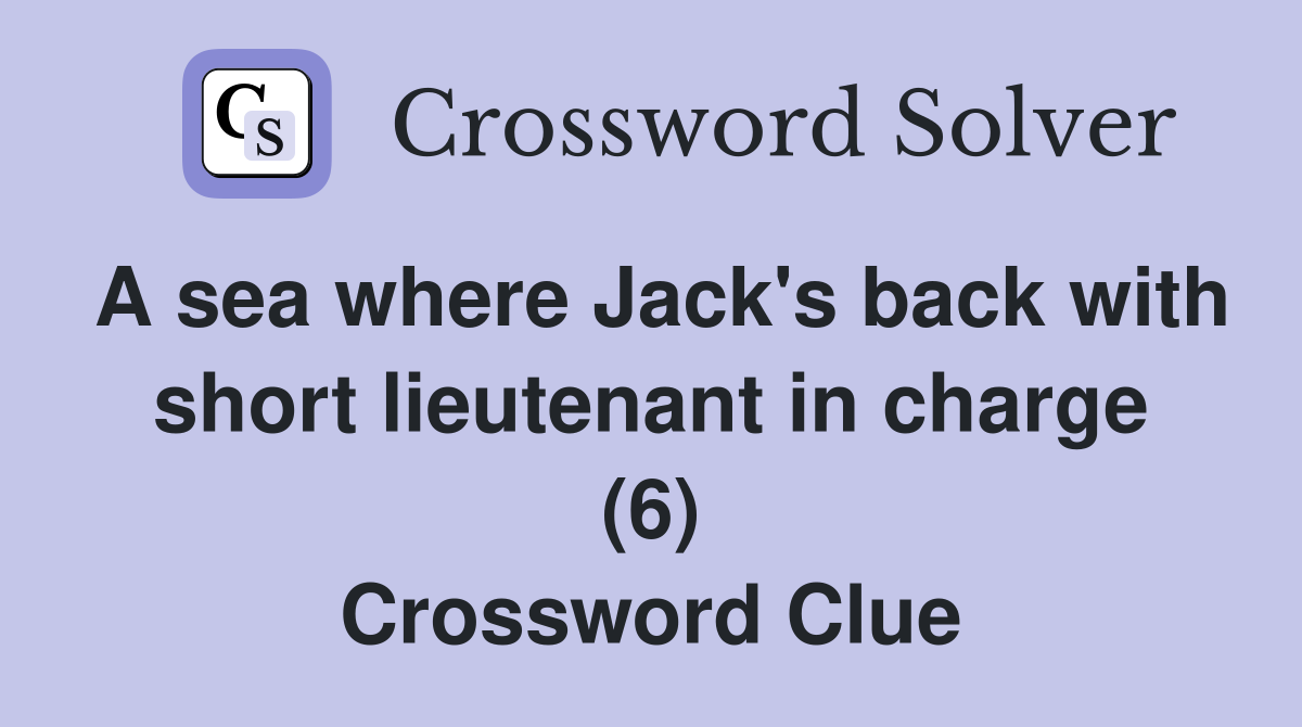 A sea where Jack's back with short lieutenant in charge (6) Crossword Clue