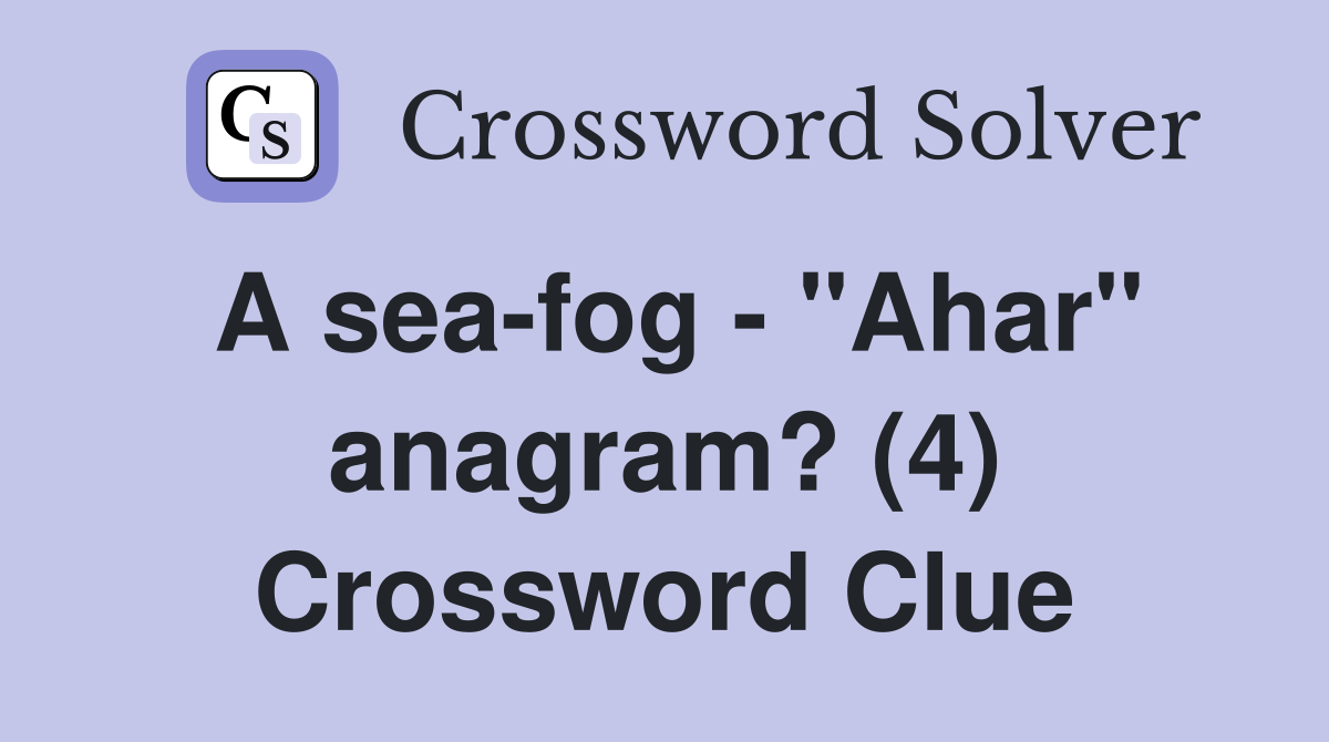 A sea-fog - "Ahar" anagram? (4) Crossword Clue