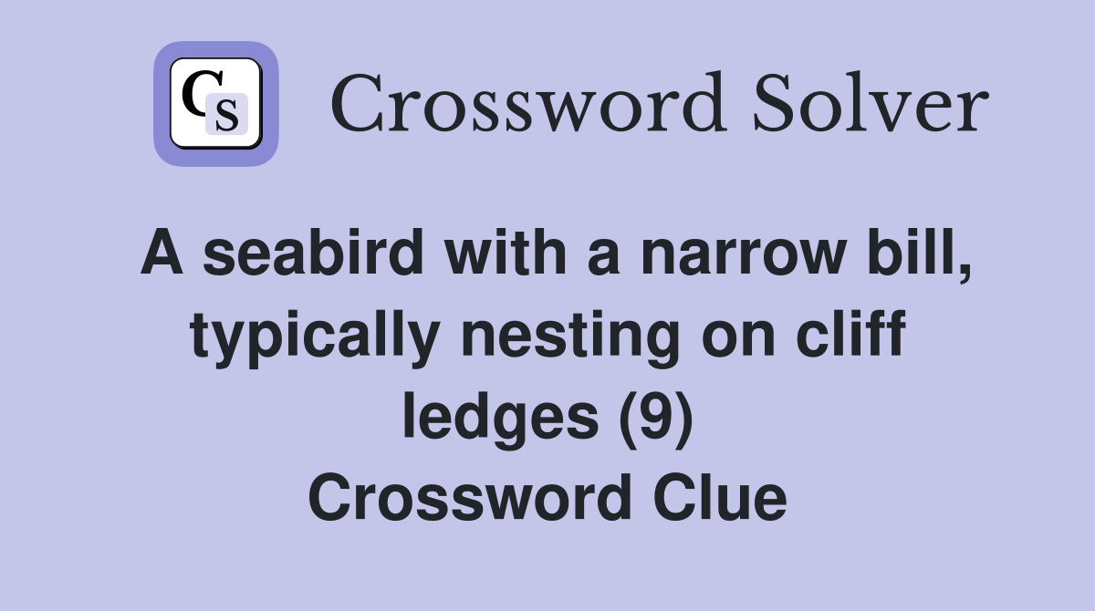A seabird with a narrow bill, typically nesting on cliff ledges (9) Crossword Clue
