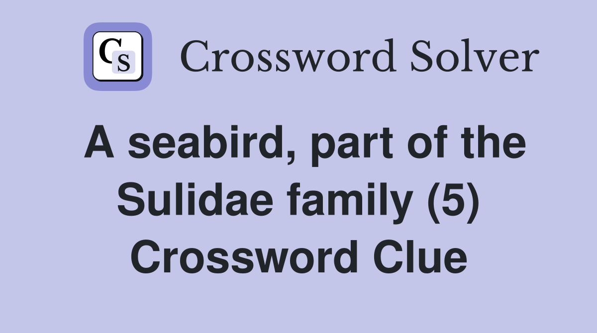 A seabird, part of the Sulidae family (5) Crossword Clue