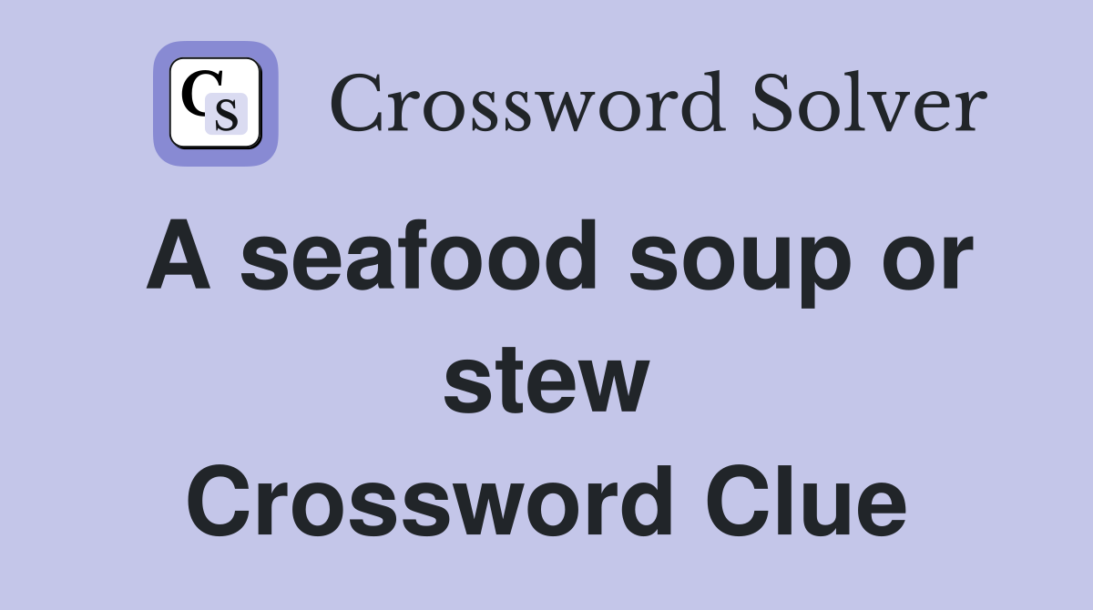 A seafood soup or stew Crossword Clue