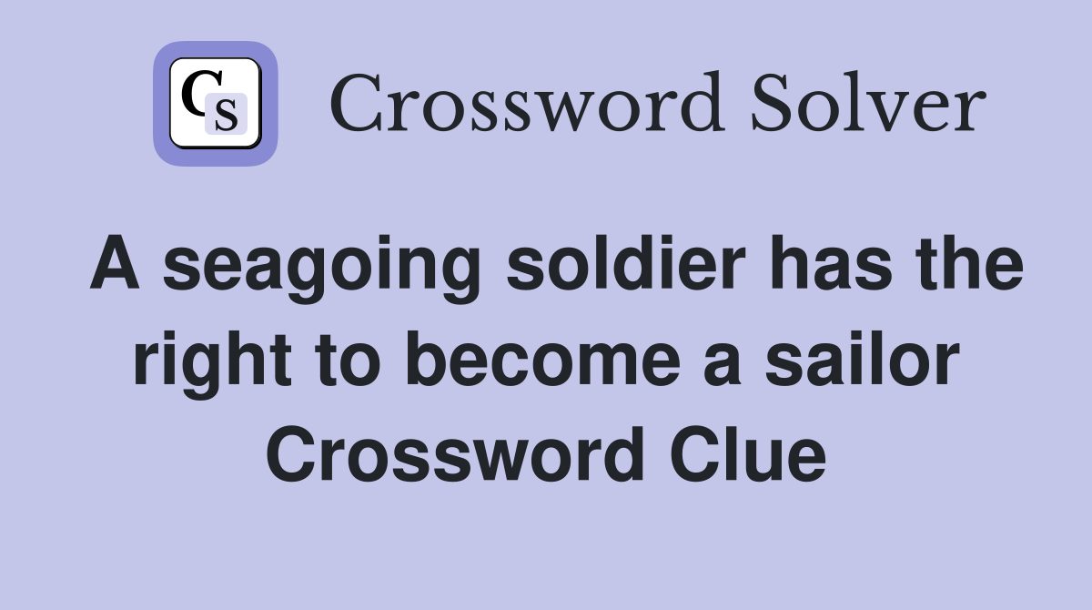 A seagoing soldier has the right to become a sailor Crossword Clue