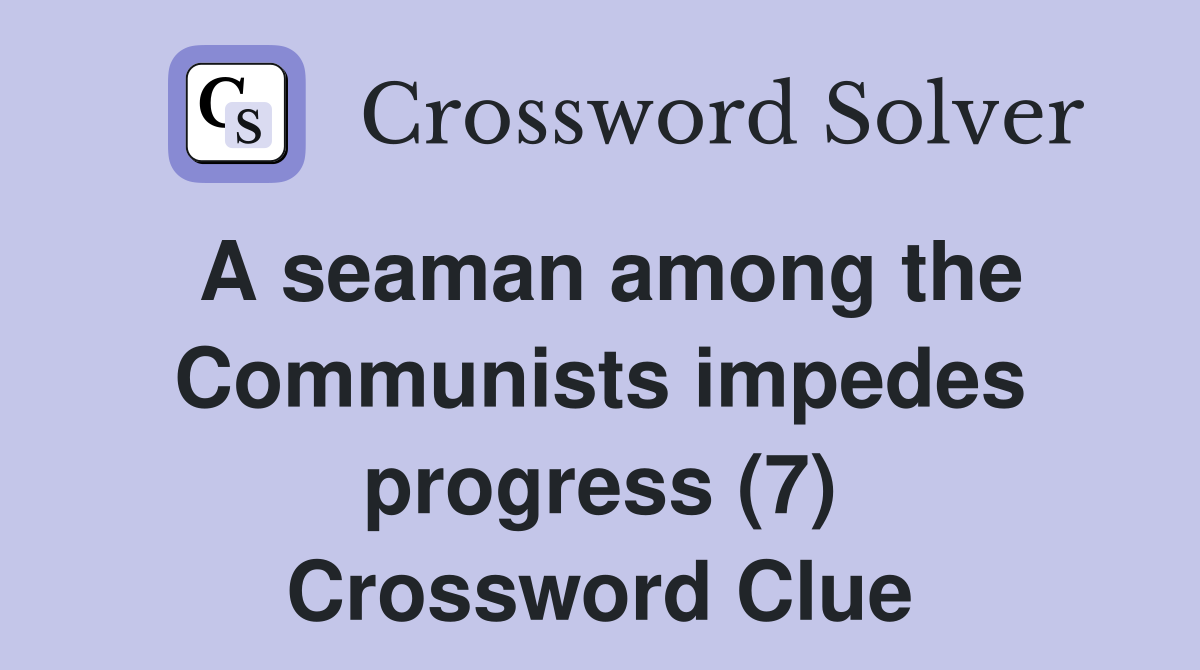 A seaman among the Communists impedes progress (7) Crossword Clue