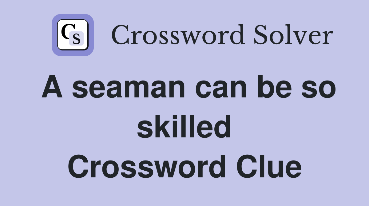 A seaman can be so skilled Crossword Clue