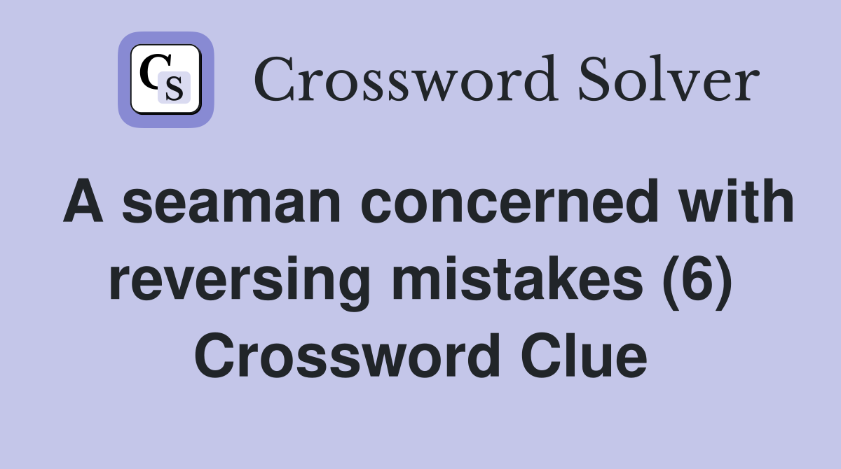 A seaman concerned with reversing mistakes (6) Crossword Clue