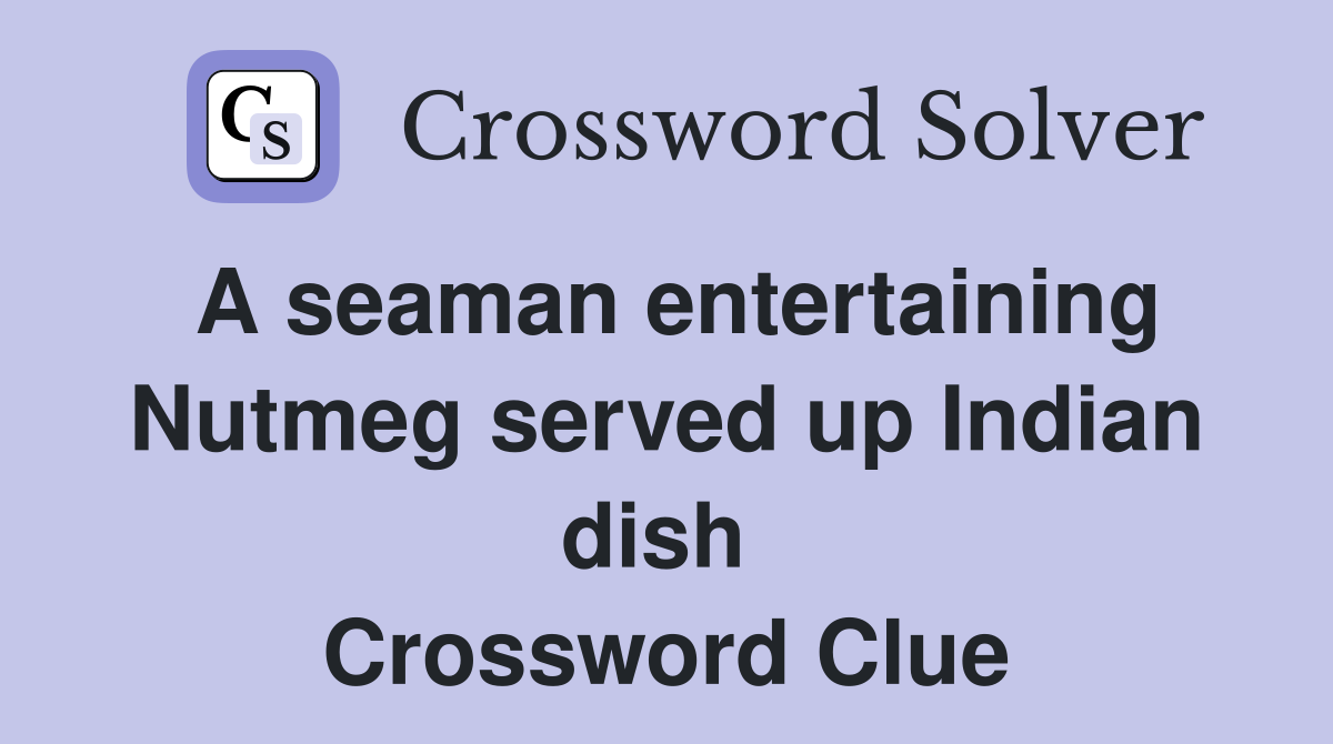 A seaman entertaining Nutmeg served up Indian dish  Crossword Clue