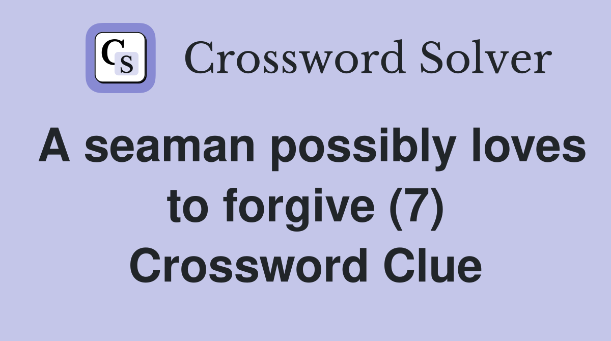 A seaman possibly loves to forgive (7) Crossword Clue