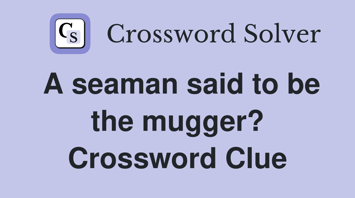 A seaman said to be the mugger? Crossword Clue