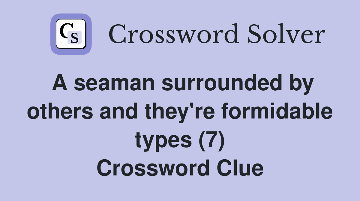 A seaman surrounded by others and they're formidable types (7) Crossword Clue