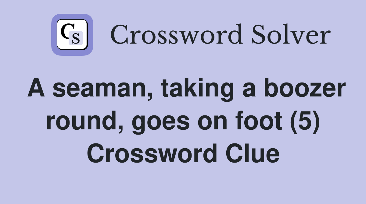 A seaman, taking a boozer round, goes on foot (5) Crossword Clue