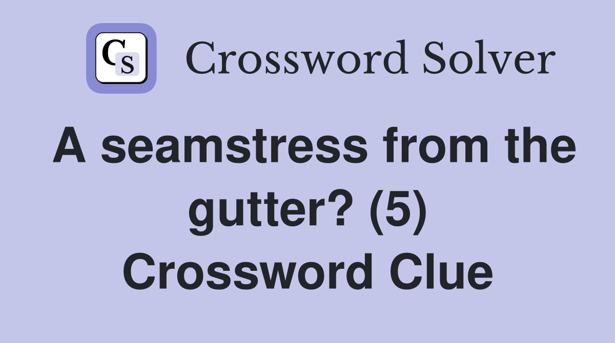 A seamstress from the gutter? (5) Crossword Clue