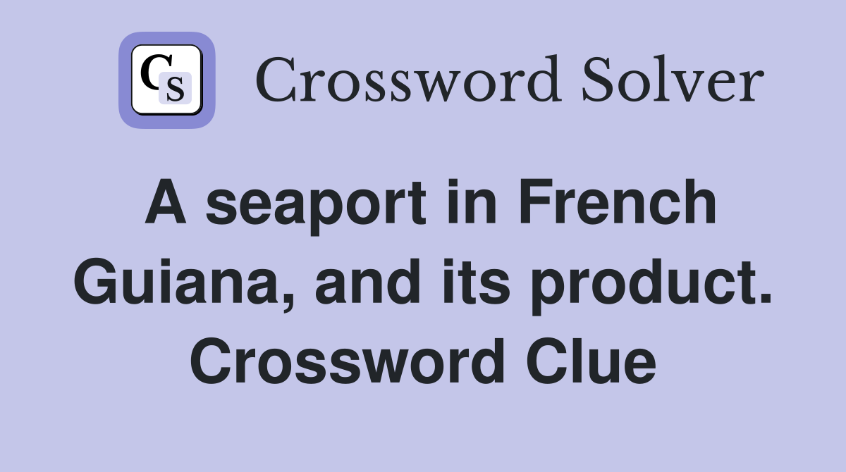 A seaport in French Guiana, and its product. Crossword Clue